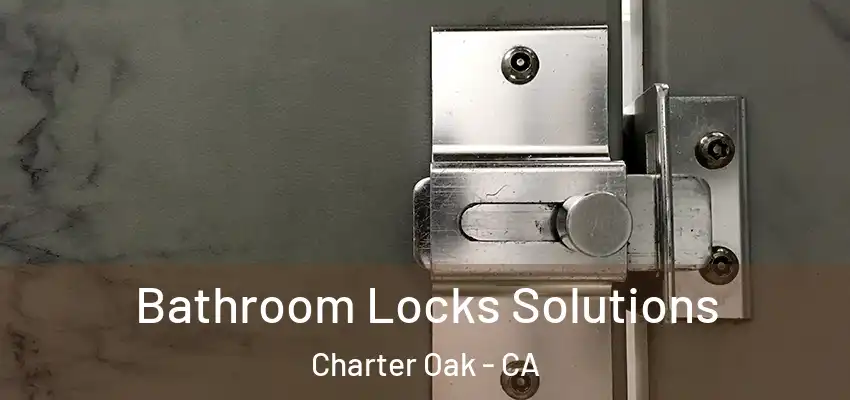  Bathroom Locks Solutions Charter Oak - CA