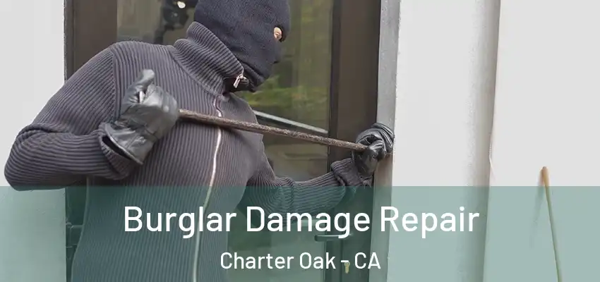  Burglar Damage Repair Charter Oak - CA