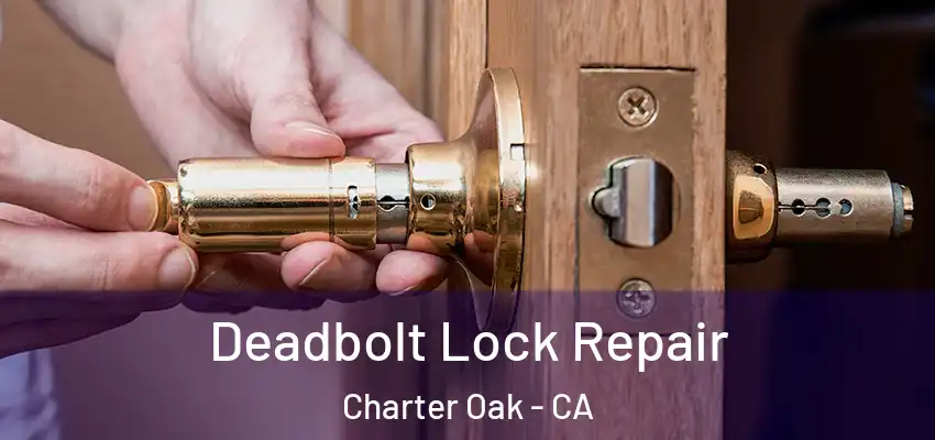  Deadbolt Lock Repair Charter Oak - CA