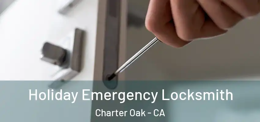  Holiday Emergency Locksmith Charter Oak - CA